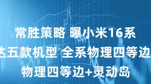 常胜策略 曝小米16系列有多达五款机型 全系物理四等边+灵动岛