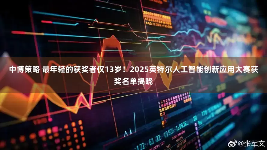 中博策略 最年轻的获奖者仅13岁！2025英特尔人工智能创新应用大赛获奖名单揭晓