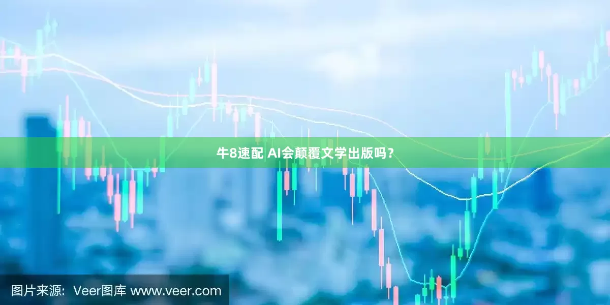 牛8速配 AI会颠覆文学出版吗？